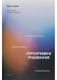 Проривні рішення. Методи фасилітації для ефективної групової роботи