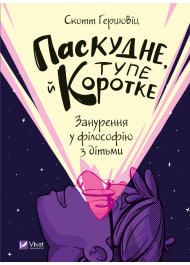 Паскудне, тупе й коротке. Занурення у філософію з дітьми