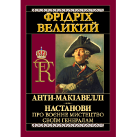 АНТИ-МАКІАВЕЛЛІ.Настанови про воєнне мистецтво АНТИ-МАКІАВЕЛЛІ.Настанови про воєнне мистецтво