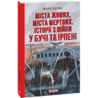 Міста живих, міста мертвих. Історії війни у Бучі та Ірпені