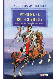 Убий мене, коли я упаду. Нотатки про палаючу Європу