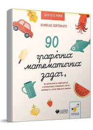 90 графічних математичних задач, які допомагають подружитися з математикою. розвивають логіку, кмітливість і обчислювальні навички