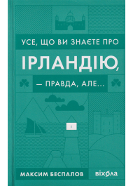 Усе, що ви знаєте про Ірландію, — правда, але...