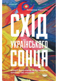 Схід українського сонця. Схід українського сонця. Історія Донеччини та Луганщини початку ХХІ століття