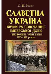 Славетна Україна. Битви та повстання імперської доби і визвольні змагання 1917-1921 років