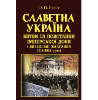 Славетна Україна. Битви та повстання імперської доби і визвольні змагання 1917-1921 років