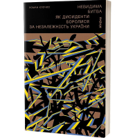 Невидима битва. Як дисиденти боролися за незалежність України