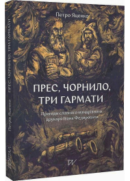 Прес, чорнило, три гармати. Пригоди славного мандрівного друкаря Івана Федоровича