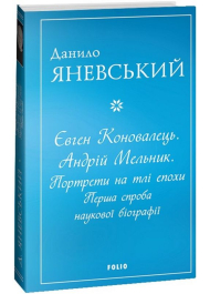 Євген Коновалець. Андрій Мельник. Портрети на тлі епохи. Перша спроба наукової біографії