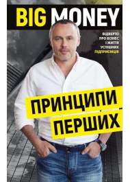 Big Money: принципи перших. Відверто про бізнес і життя успішних підприємців