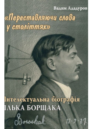 Переставляючи слова у століттях. Інтелектуальна біографія Ілька Борщака