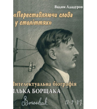 Переставляючи слова у століттях. Інтелектуальна біографія Ілька Борщака