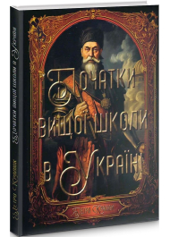 Початки вищої школи в Україні. Острозька та Києво-Могилянська академії