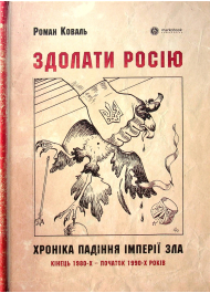 Здолати росію. Хроніка падіння імперії зла. Кінець 1980-х – початок 1990-х років