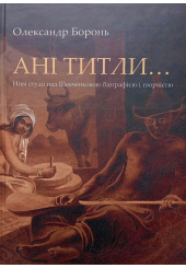 Ані титли… Нові студії над Шевченковою біографією і творчістю