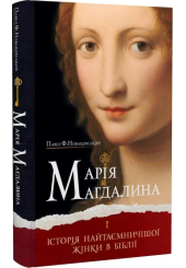 Марія Магдалина. Історія найтаємничішої жінки в Біблії