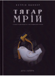 Тягар мрій. Історія та ідентичність у пострадянській Україні