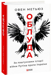 Облуда. За лаштунками історії війни Путіна проти України