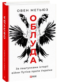 Облуда. За лаштунками історії війни Путіна проти України