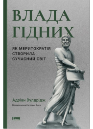 Влада гідних. Як меритократія створила сучасний світ