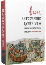 Слово, вигострене ідейністю. Збірник наукових праць на пошану Олега Багана