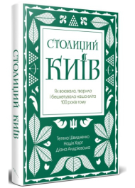 Столиций Київ. Як воювала, творила і бешкетувала наша еліта 100 років тому