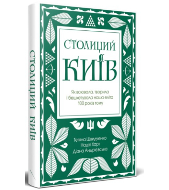 Столиций Київ. Як воювала, творила і бешкетувала наша еліта 100 років тому