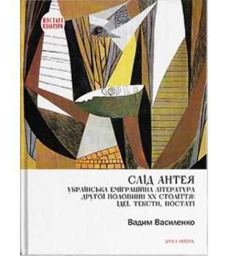 Слід Антея. Українська еміграційна література другої половини ХХ століття: ідеї, тексти, постаті.
