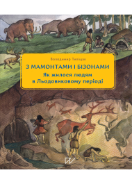 3 мамонтами і бізонами. Як жилося людям у льодовиковому періоді