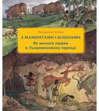 3 мамонтами і бізонами. Як жилося людям у льодовиковому періоді