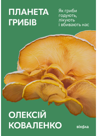 Планета грибів. Як гриби годують, лікують і вбивають нас