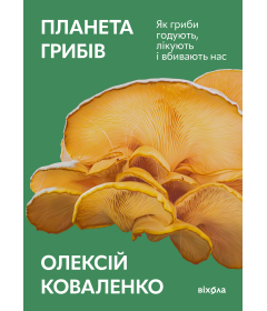 Планета грибів. Як гриби годують, лікують і вбивають нас