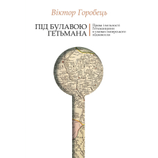 Під булавою гетьмана. Права і вольності Гетьманщини в умовах імперського підневолля