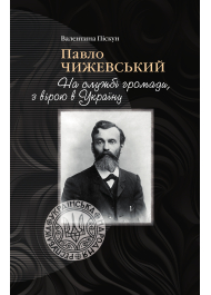 Павло Чижевський. На службі громади, з вірою в Україну