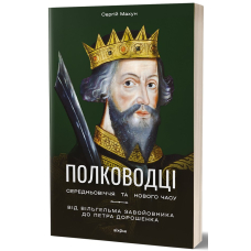 Полководці Середньовіччя та Нового часу. Від Вільгельма Завойовника до Петра Дорошенка