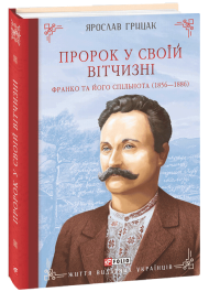 Пророк у своїй Вітчизні. Франко та його спільнота (1856—1886)