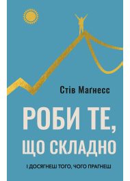 Роби те, що складно. І досягнеш того, чого прагнеш