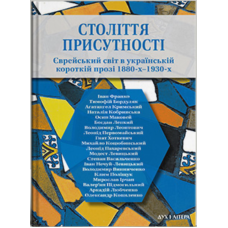 Століття присутності. Єврейський світ в україн- ській короткій прозі 1880-х–1930-х