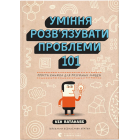 Уміння розв’язувати проблеми 101. Проста книжка для розумних людей