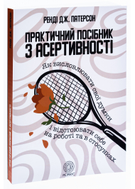 Практичний посібник з асертивності. Як висловлювати свої думки і відстоювати себе