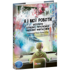 Я і мої роботи. Антологія сучасної української наукової фантастики