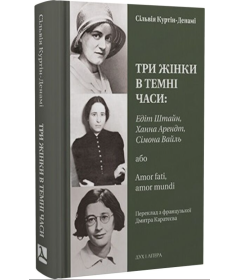Три жінки в темні часи: Едіт Штайн, Ханна Арендт, Сімона Вайль, або Amor fati, amor mundi