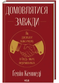 Домовлятися завжди. Як досягати максимуму в будь-яких перемовинах