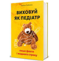 Виховуй як педіатр: лише факти і жодного страху