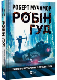 Робін Гуд. Книга 1. Хакерство, пограбування та вогненні стріли