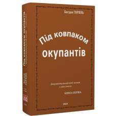 Під ковпаком окупантів. Документальний есей-колаж у двох книгах. Книга 1