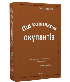 Під ковпаком окупантів. Документальний есей-колаж у двох книгах. Книга 1