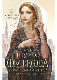 Мелексіма — український янгол Османа Другого. Книга 1 (Кохання шехзаде)