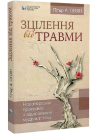 Зцілення від травми. Новаторська програма з відновлення мудрості тіла