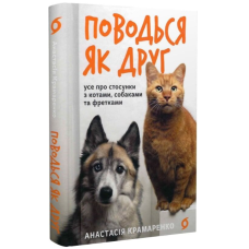 Поводься як друг. Усе про стосунки з котами, собаками та фретками